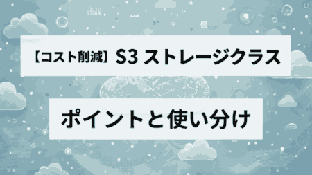 AWS S3のストレージクラス、どれを選べばいい？使い道・使い分けでコスト最適化！