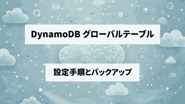 【AWS DynamoDB】グローバルテーブルで高可用性を実現！設定手順とバックアップの役割を解説