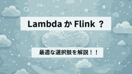 LambdaかFlink？AWSデータ処理の最適な選択肢について解説！