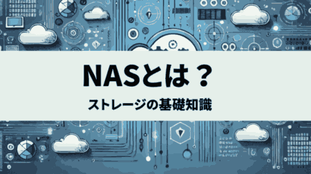 NASとは？クラウド環境でも役立つ基本ストレージ知識を解説！